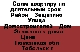 Сдам квартиру на длительный срок. › Район ­ Защитино › Улица ­ Домостроителей › Дом ­ 3 › Этажность дома ­ 4 › Цена ­ 19 000 - Тюменская обл., Тобольск г. Недвижимость » Квартиры аренда   . Тюменская обл.